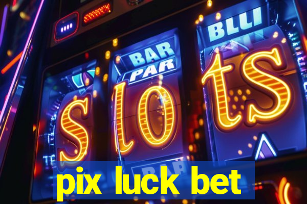 pix luck bet